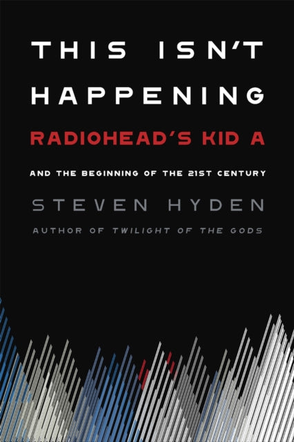 This Isn't Happening: Radiohead's 'Kid A' And The Beginning Of The 21st Century -  Hardback Book